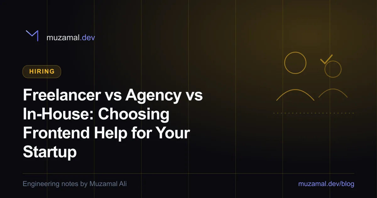 Freelancer vs Agency vs In-House: Choosing Frontend Help for Your Startup — Hiring article by Muzamal Ali
